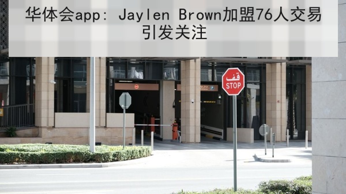 华体会app: Jaylen Brown加盟76人交易引发关注